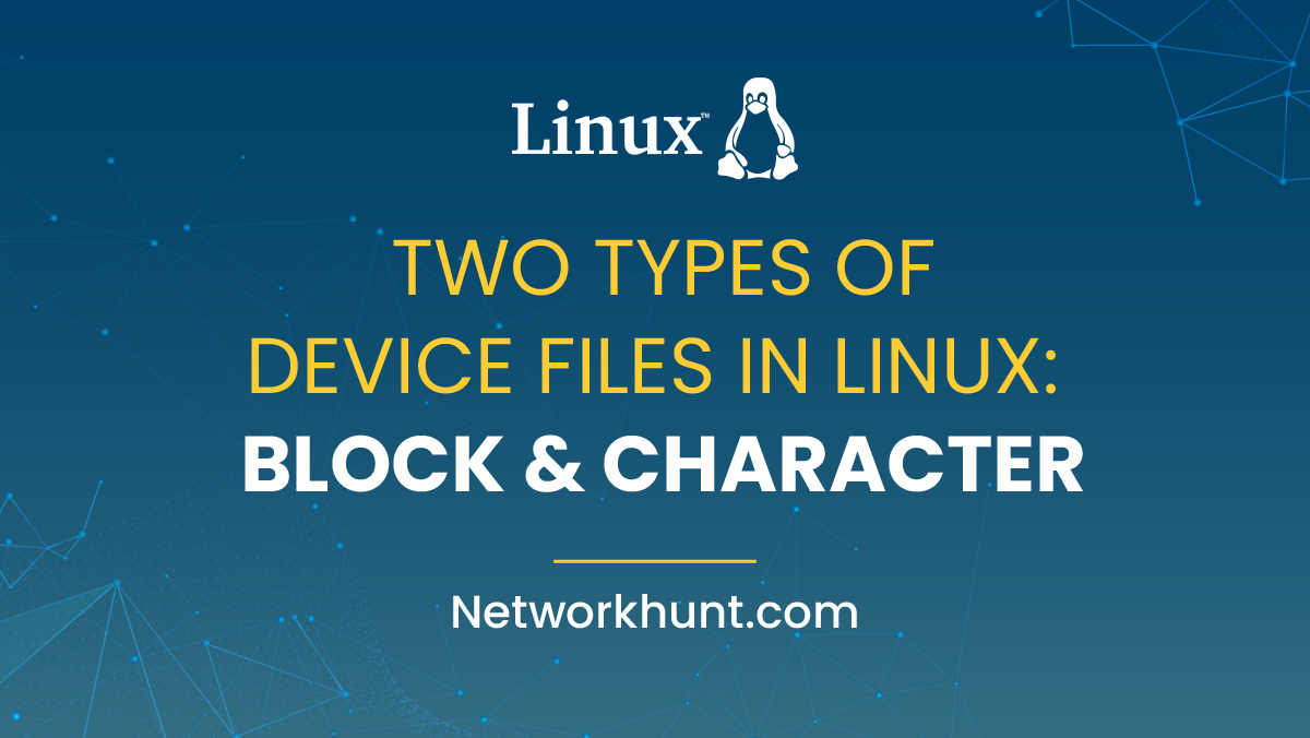 Two types of device files in Linux: Block and Character