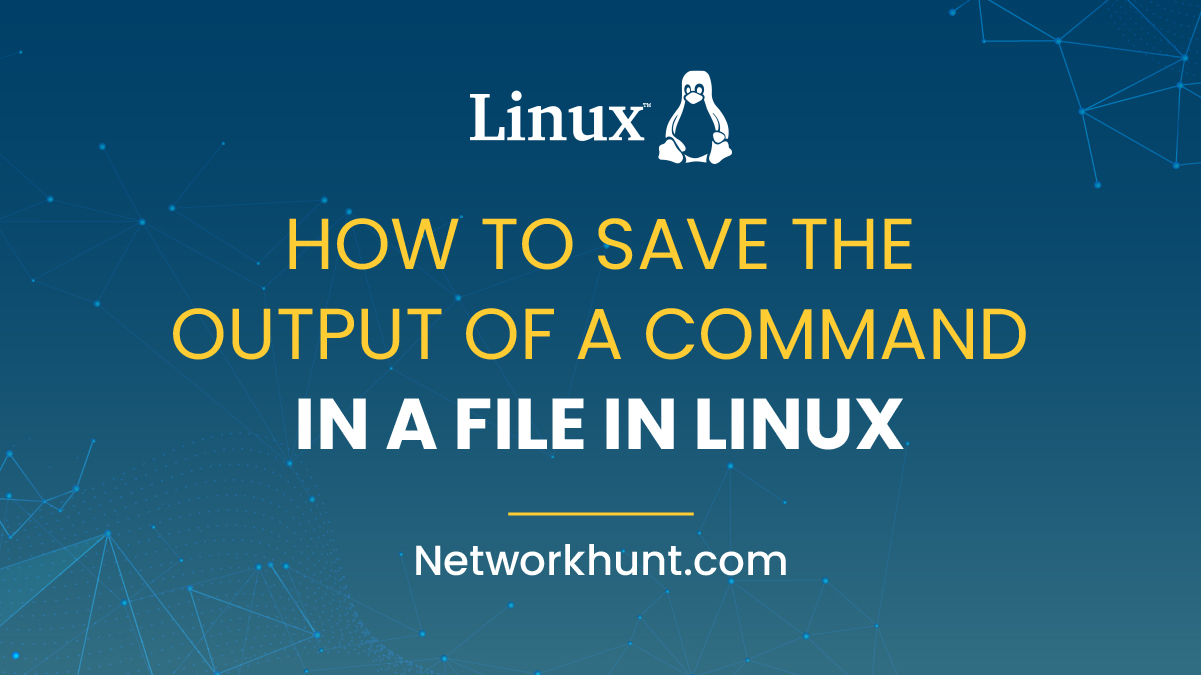 How to Save the Output of a Command in a File, in Linux?